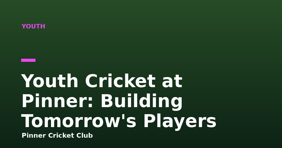 Youth Cricket at Pinner: Building Tomorrow's Players